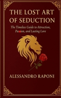 The Lost Art of Seduction: The Timeless Guide to Attraction, Passion, and Lasting Love 132619996X Book Cover