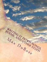 Writing It Down (Songs, Poems, And Other Stuff): Harnessing PTSD 1987516648 Book Cover