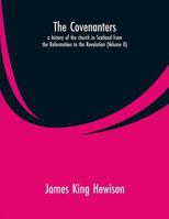The Covenanters, a history of the church in Scotland from the Reformation to the Revolution: (Volume II) 9353600308 Book Cover