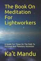The Book On Meditation For Lightworkers: A Guide For Those On The Path To Personal And Planetary Ascension 1729008410 Book Cover