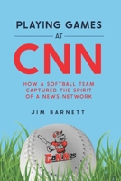 Playing Games at CNN: How a Softball Team Captured the Spirit of a News Network 0998277134 Book Cover