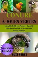 CONURE À JOUES VERTES: Intrépide, Drôle et à Plumes — Le guide complet pour élever un compagnon conure heureux (French Edition) B0FJ8YJYHC Book Cover