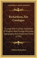 Richardson's Catalogue: A Large And Curious Collection Of English And Foreign Portraits, Topography And Historical Prints 1166289710 Book Cover