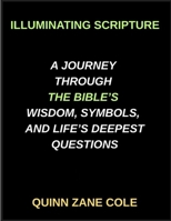 Illuminating Scripture, A Journey Through the Bible's Wisdom, Symbols, and Life's Deepest Questions B0GHTD91P4 Book Cover
