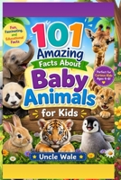 101 Amazing Facts About Baby Animals for Kids: Fun, Fascinating, and Educational Animal Facts to Engage Young Minds – Perfect for Curious Kids Ages 4-8! B0GZ7X39HX Book Cover