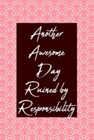 Another Awesome Day Ruined by Responsibility: Journal For Women/Men/Boss/Coworkers/Colleagues/Students: 6x9 inches, 120 Pages, ... for capturing your very best ideas! 1677352663 Book Cover