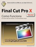 Final Cut Pro X - Como Funciona: Un Nuevo Tipo de Manual - El Acercamiento Visual 1491047437 Book Cover