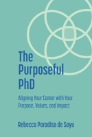The Purposeful PhD: Aligning Your Career with Your Purpose, Values, and Impact 1737887207 Book Cover