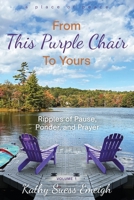 From This Purple Chair To Yours: Ripples of Pause, Ponder, and Prayer B0GKCX77NP Book Cover