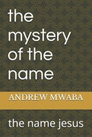 the mystery of the name: the name jesus B0GJBPBBBM Book Cover