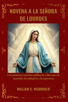 NOVENA A LA SEÑORA DE LOURDES: Una poderosa oración católica de 9 días para la sanación, los milagros y la esperanza (Spanish Edition) B0GLNQMJDS Book Cover