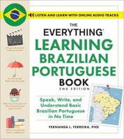 The Everything Learning Brazilian Portuguese Book, 2nd Edition: Speak, Write, and Understand Basic Brazilian Portuguese in No Time (Everything® Series) 1507223153 Book Cover