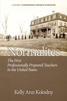 Normalites: The First Professionally Prepared Teachers in the United States (Contemporary Research in Education) 1623966884 Book Cover