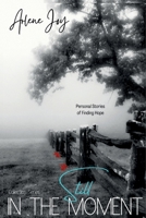 Still In The Moment: Personal Stories of Finding Hope 1777382734 Book Cover