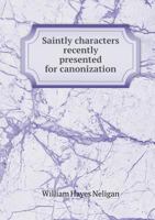 Saintly Characters Recently Presented for Canonization 1347430555 Book Cover