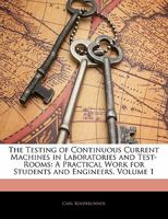 The Testing of Continuous Current Machines in Laboratories and Test-Rooms: A Practical Work for Students and Engineers, Volume 1 1356850146 Book Cover