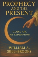 Prophecy and the Present: God's Arc of Redemption B0G4VTPL7W Book Cover