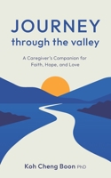 Journey Through The Valley: A Caregiver’s Companion for Faith, Hope, and Love 981943842X Book Cover