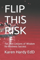 Flip This Risk : Ten Mini Lessons of Wisdom for Business Success (Pocket Guide Version) 1710089679 Book Cover