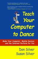 Teach Your Computer to Dance: Make Your Computer, Mobile Devices, and the Internet Perform for You 0944708994 Book Cover