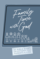 Family Time with God: 60 Bible-Based Devotions for Parents Kids 1424563143 Book Cover