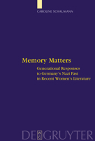 Memory Matters: Generational Responsesto Germany's Nazi Past in Recent Women's Literature (Interdisciplinary German Cultural Studies) 3110202433 Book Cover