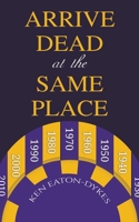 Arrive Dead at the Same Place 1035829797 Book Cover
