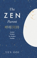 The Zen Parent: Ancient Wisdom for Modern Families 1035425882 Book Cover