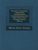 Prisciani Grammatici Caesariensis Institutionum Grammaticarum Libri Xviii: Libri I-Xii 1016584822 Book Cover
