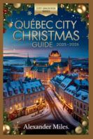 Quebec City Christmas Guide 2025–2026: Festive Markets, Winter Activities, Holiday Events, Dining, Nightlife, and Hidden Gems for Every Traveler (City Unlocked Series) B0G59LV8PS Book Cover
