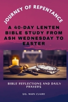 JOURNEY OF REPENTANCE: A 40-Day Lenten Bible Study From Ash Wednesday To Easter B0GQQ2X9R4 Book Cover