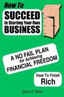 How to Succeed in Starting Your Own Business: A No-Fail Plan for Achieving Financial Freedom How to Finish Rich 1425926916 Book Cover