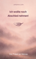 Ich wollte noch Abschied nehmen!: Von Trauer zur Heilung (German Edition) 3695101946 Book Cover