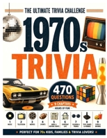 The Ultimate 1970s Trivia Challenge: 470 Questions About Music, TV, Movies, Sports, History, Everyday Life, Fashion, Toys & Food B0H8DNBG1D Book Cover