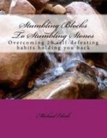 Stumbling Blocks To Stepping Stones: Overcoming 20 self-defeating habits holding you back 1535395451 Book Cover