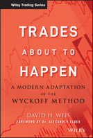 Trades About to Happen: A Modern Adaptation of the Wyckoff Method (Wiley Trading) 0470487801 Book Cover