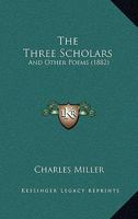 The Three Scholars: And Other Poems 1279401818 Book Cover