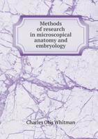 Methods of Research in Microscopical Anatomy and Embryology 1021993913 Book Cover