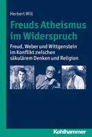 Freuds Atheismus Im Widerspruch: Freud, Weber Und Wittgenstein Im Konflikt Zwischen Sakularem Denken Und Religion 3170233564 Book Cover