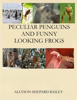 Peculiar Penguins and Funny Looking Frogs 1471663825 Book Cover