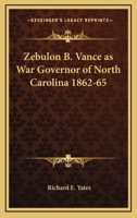 Zebulon B. Vance As War Governor Of North Carolina 1862-65 143259477X Book Cover