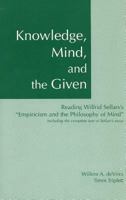 Knowledge, Mind, and the Given : Reading Wilfrid Sellars's "Empiricism and the Philosophy of Mind," Including the Complete Text of Sellars's Essay 0872205509 Book Cover