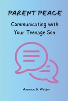 Parent Peace: Communicating with Your Teenage Son B0C2SMM4FK Book Cover