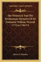 The Historical And The Posthumous Memoirs Of Sir Nathaniel William Wraxall 1772 to 1784 V1 1162778873 Book Cover