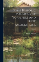 Some Historic Mansions Of Yorkshire And Their Associations; Volume 1 1022414062 Book Cover