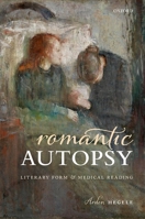 Romantic Autopsy: Literary Form and Medical Reading 0192848348 Book Cover