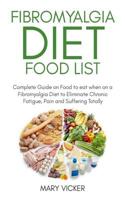 Fibromyalgia Diet Food List: Complete Guide on Food to eat when on a Fibromyalgia Diet to Eliminate Chronic Fatigue, Pain and Suffering Totally 1077270909 Book Cover