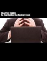 Practice Exams: So You Flunked the Series 7 Exam? 1512143324 Book Cover