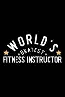 World's Okayest Fitness Instructor: Nice Notebook for Fitness Instructor Funny Christmas Gift Idea for Fitness Instructor Fitness Instructor Journal 100 pages 6x9 inches 1704229316 Book Cover