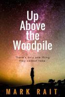 Up Above the Woodpile: There's Only One Thing They Cannot Take. 1999738705 Book Cover